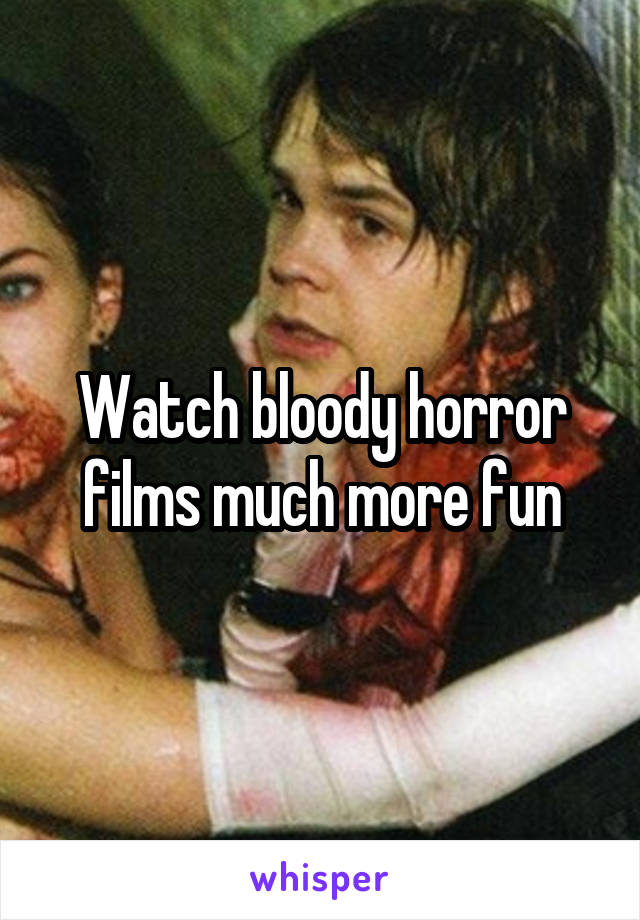 Watch bloody horror films much more fun