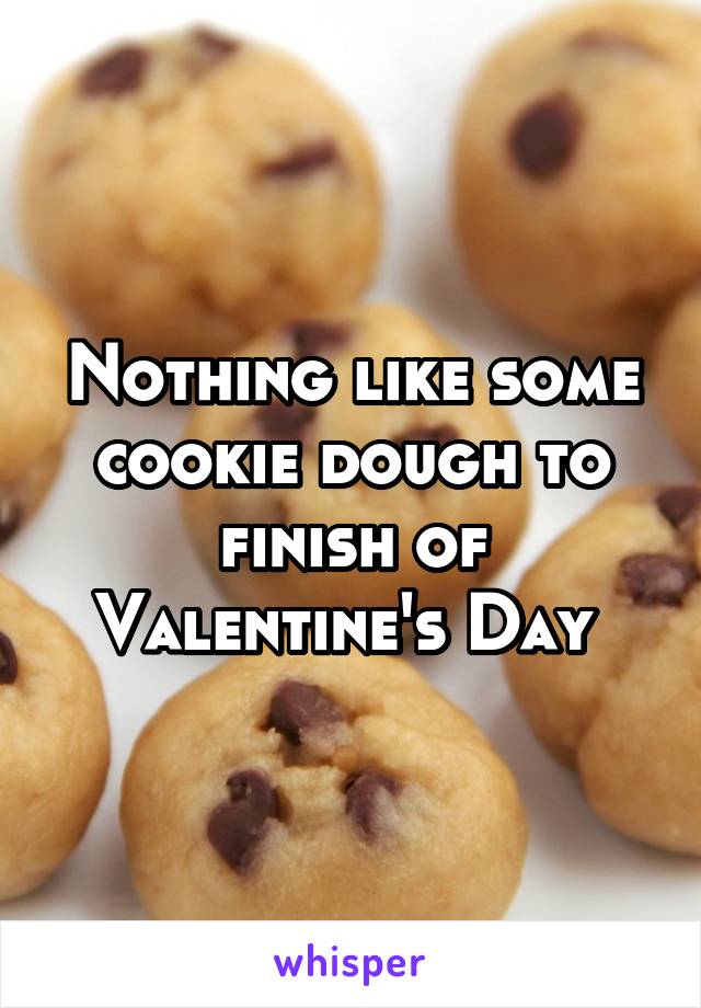 Nothing like some cookie dough to finish of Valentine's Day 