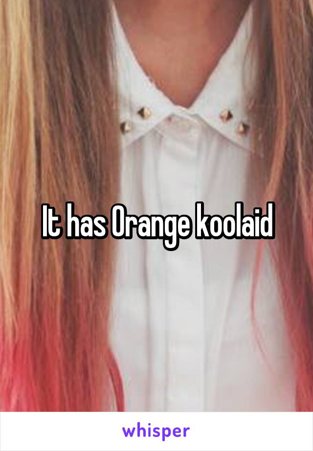 It has Orange koolaid