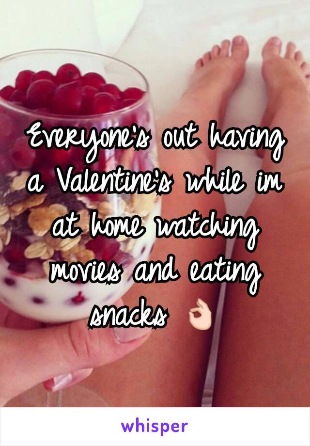 Everyone's out having a Valentine's while im at home watching movies and eating snacks 👌