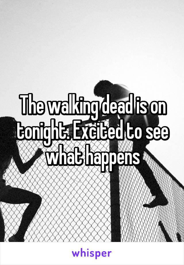 The walking dead is on tonight. Excited to see what happens