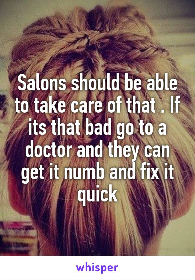 Salons should be able to take care of that . If its that bad go to a doctor and they can get it numb and fix it quick