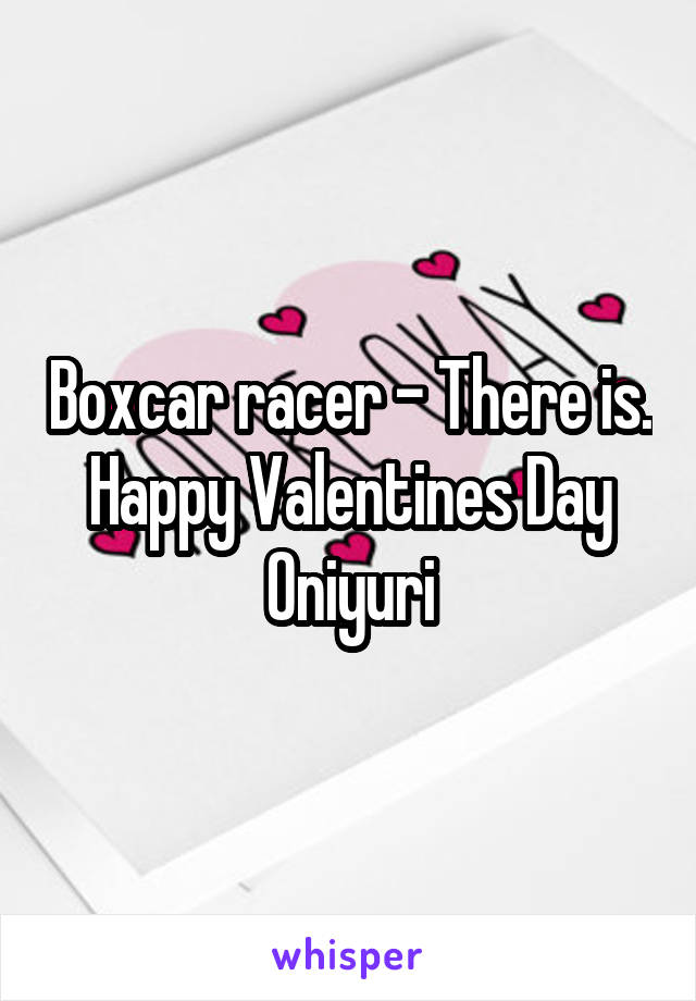 Boxcar racer - There is. Happy Valentines Day Oniyuri