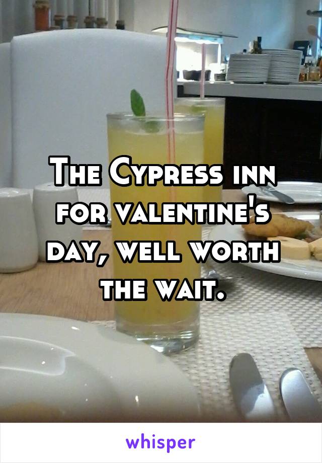 The Cypress inn for valentine's day, well worth the wait.