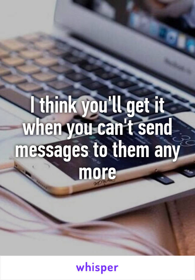 I think you'll get it when you can't send messages to them any more
