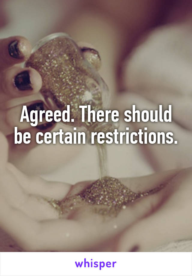 Agreed. There should be certain restrictions. 