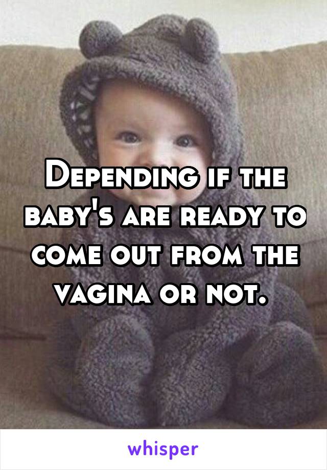 Depending if the baby's are ready to come out from the vagina or not. 