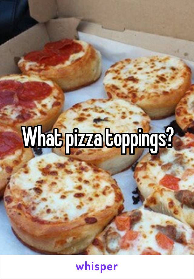 What pizza toppings?