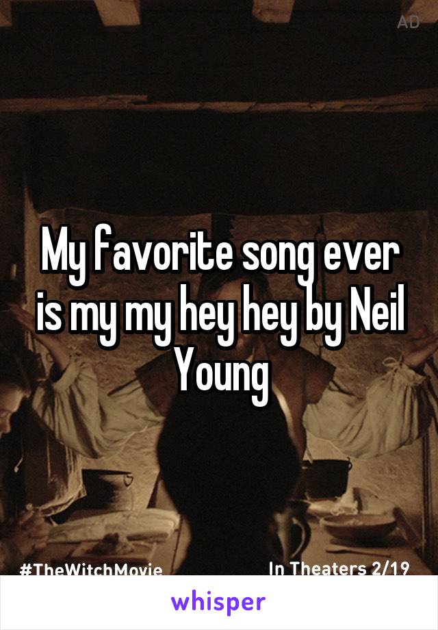 My favorite song ever is my my hey hey by Neil Young