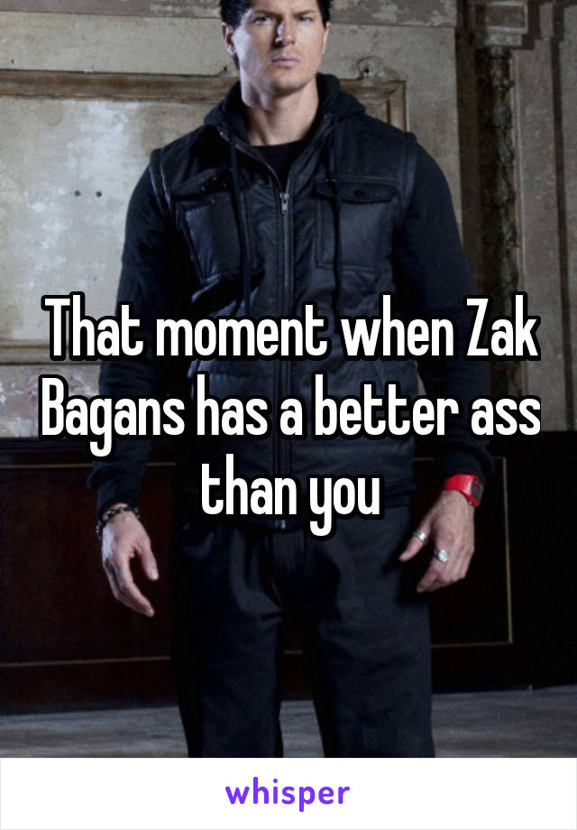 That moment when Zak Bagans has a better ass than you