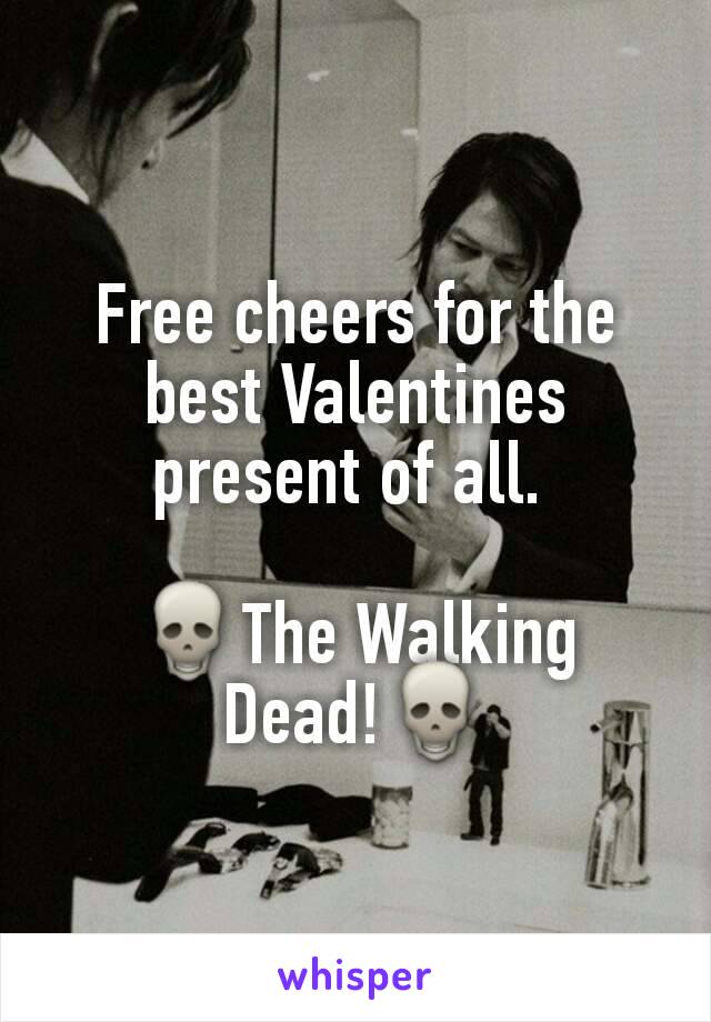 Free cheers for the best Valentines present of all. 

💀The Walking Dead!💀