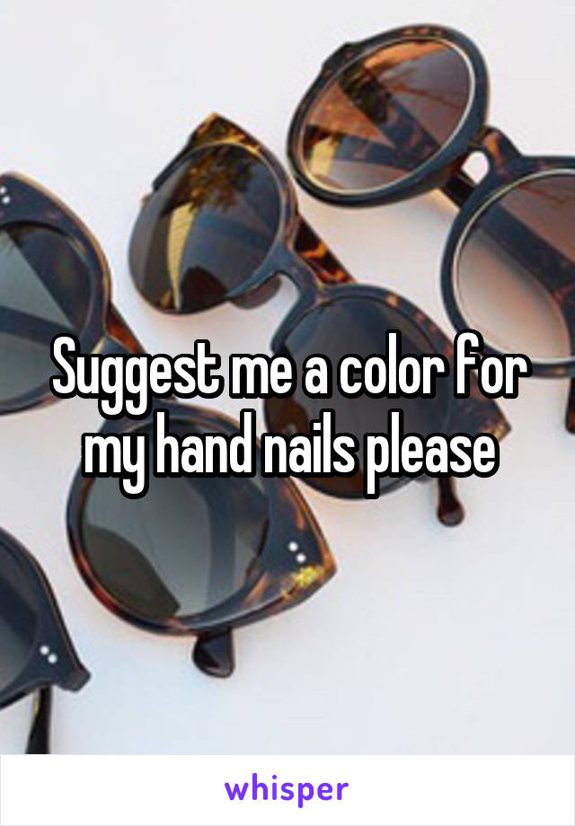 Suggest me a color for my hand nails please