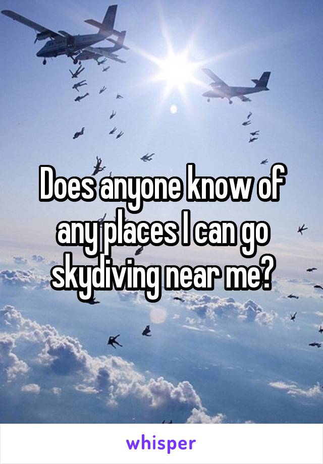 Does anyone know of any places I can go skydiving near me?