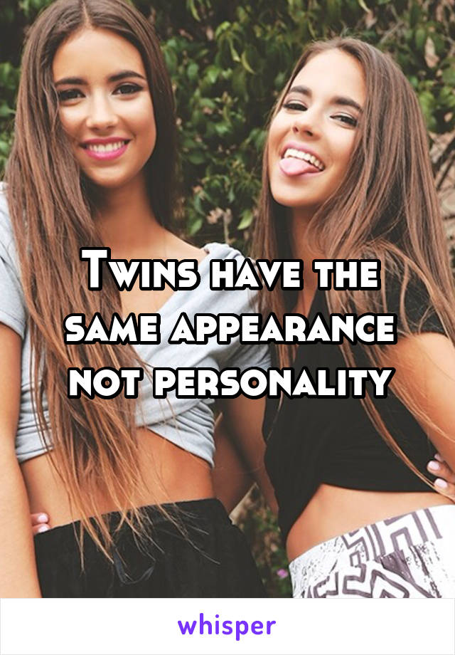Twins have the same appearance not personality