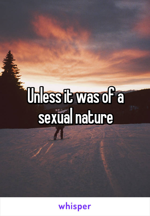 Unless it was of a sexual nature