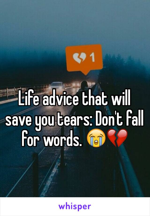 Life advice that will save you tears: Don't fall for words. 😭💔