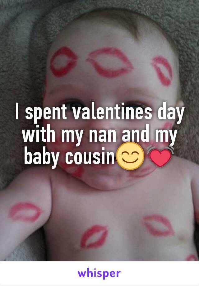 I spent valentines day with my nan and my baby cousin😊💓