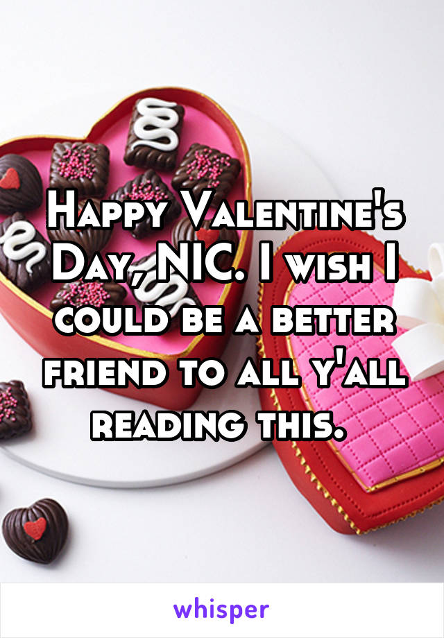 Happy Valentine's Day, NIC. I wish I could be a better friend to all y'all reading this. 