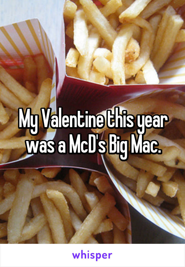 My Valentine this year was a McD's Big Mac.