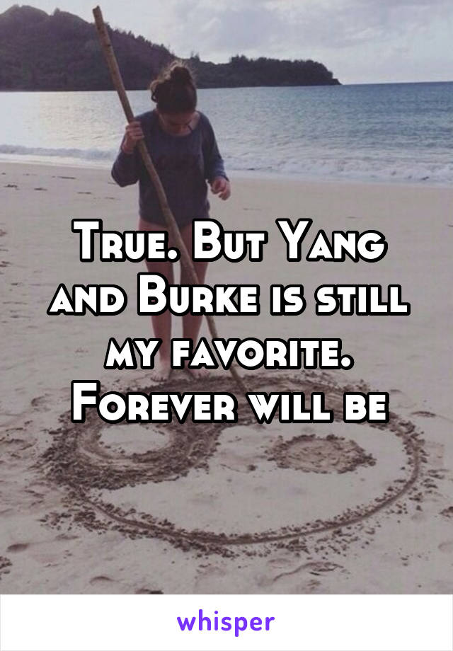 True. But Yang and Burke is still my favorite. Forever will be