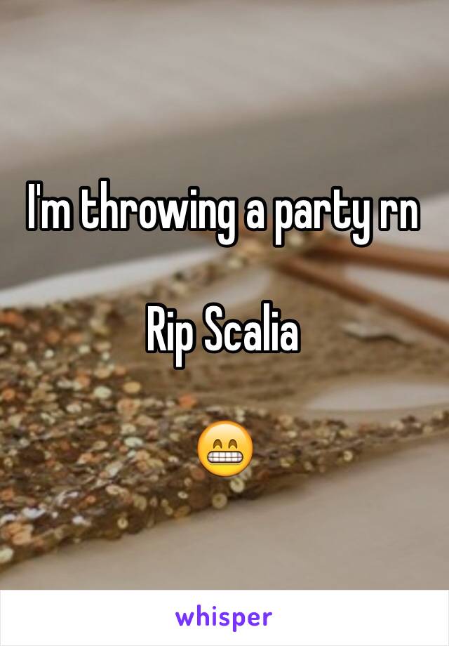 I'm throwing a party rn 

Rip Scalia

😁