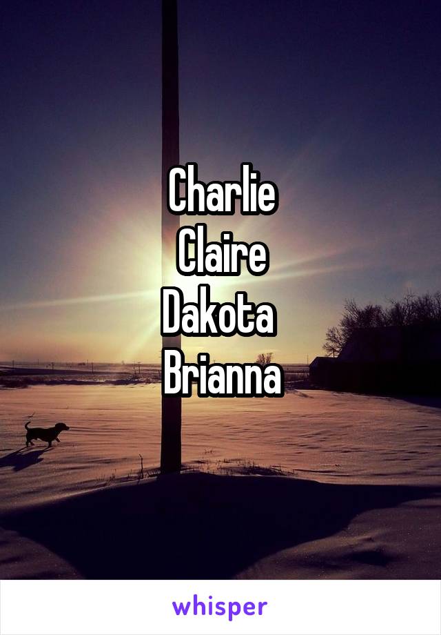 Charlie
Claire
Dakota 
Brianna
