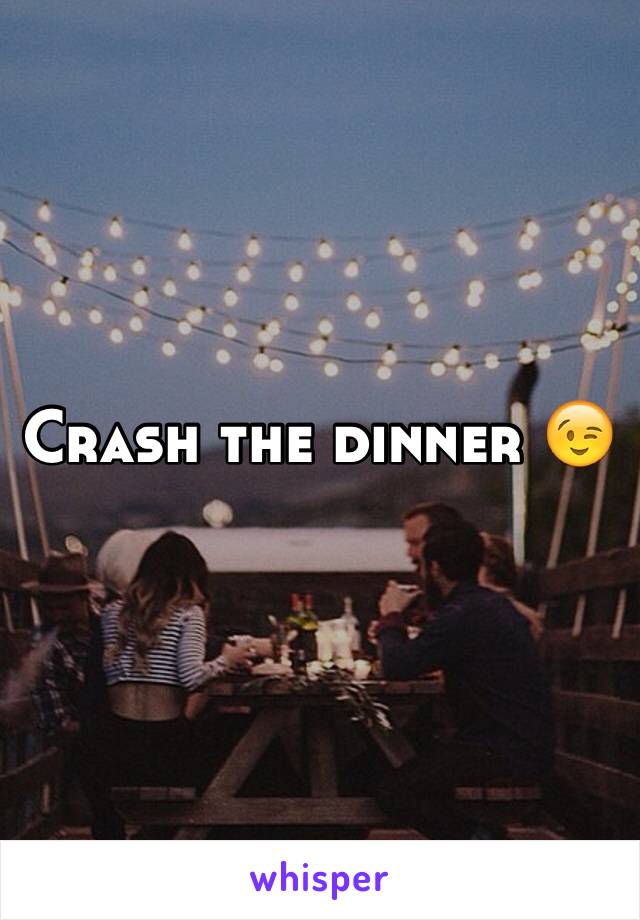 Crash the dinner 😉