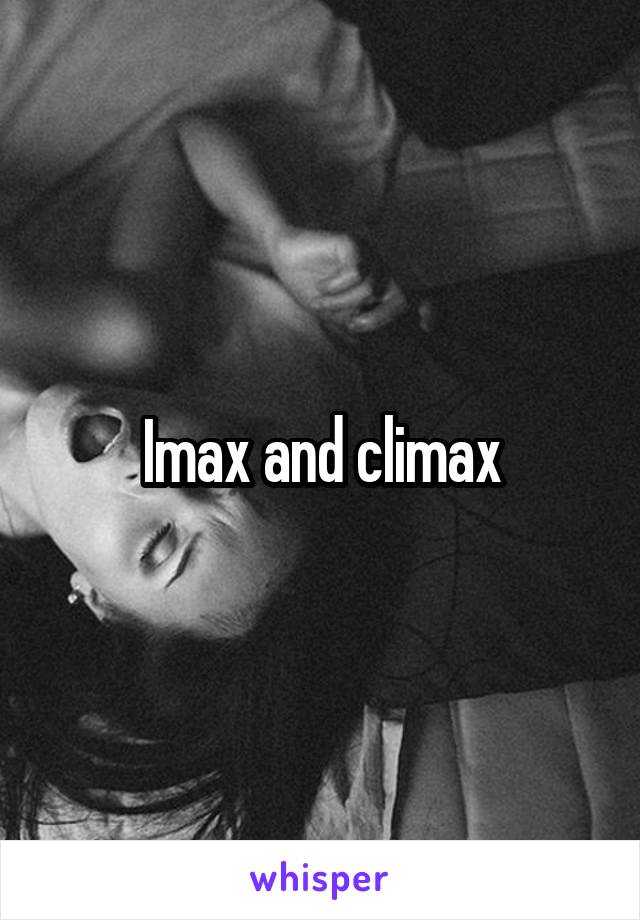Imax and climax
