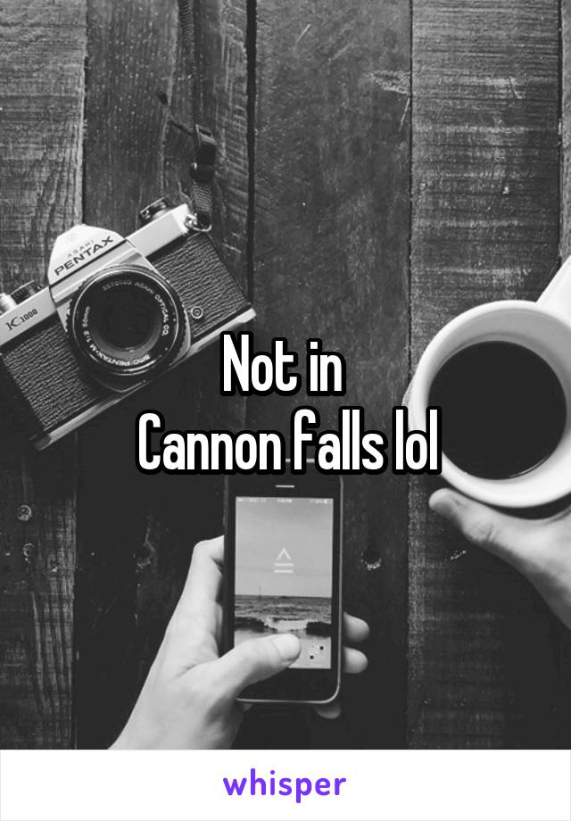 Not in 
Cannon falls lol