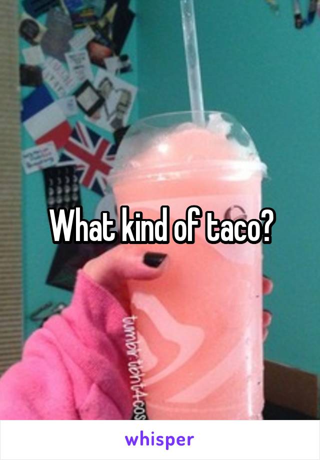 What kind of taco?