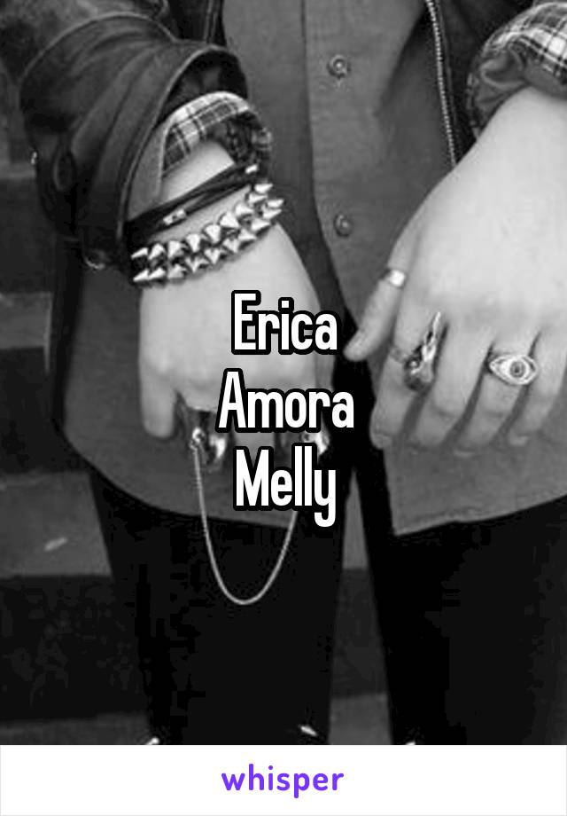 Erica
Amora
Melly
