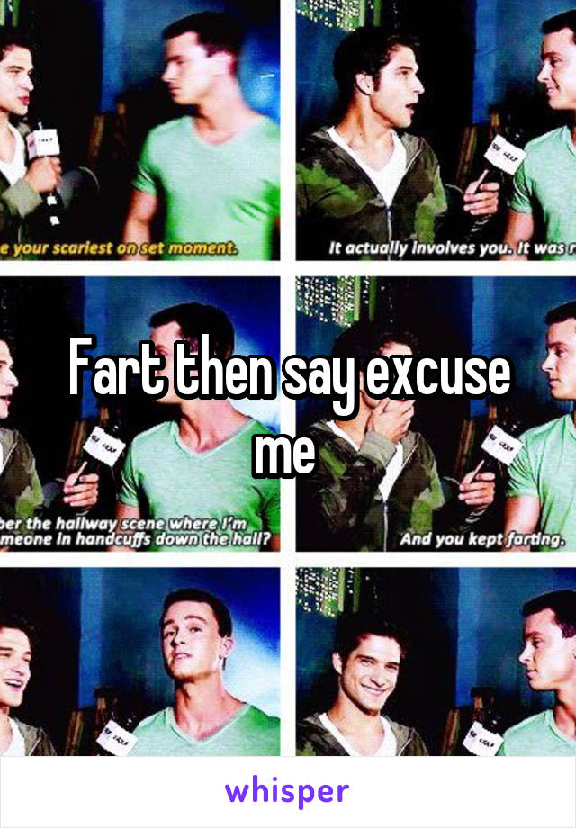 Fart then say excuse me 
