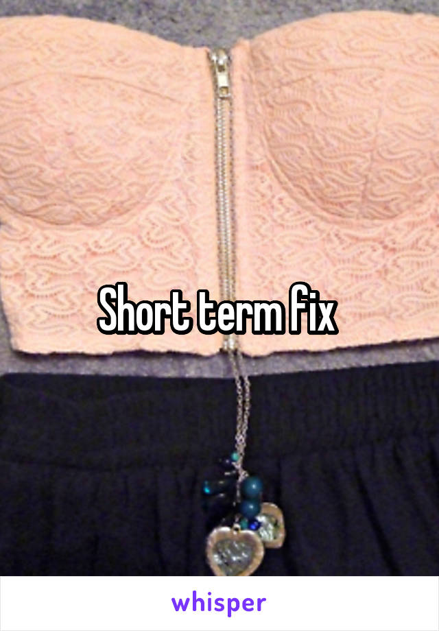 Short term fix 