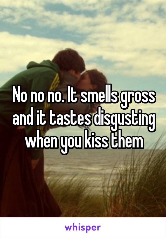 No no no. It smells gross and it tastes disgusting when you kiss them
