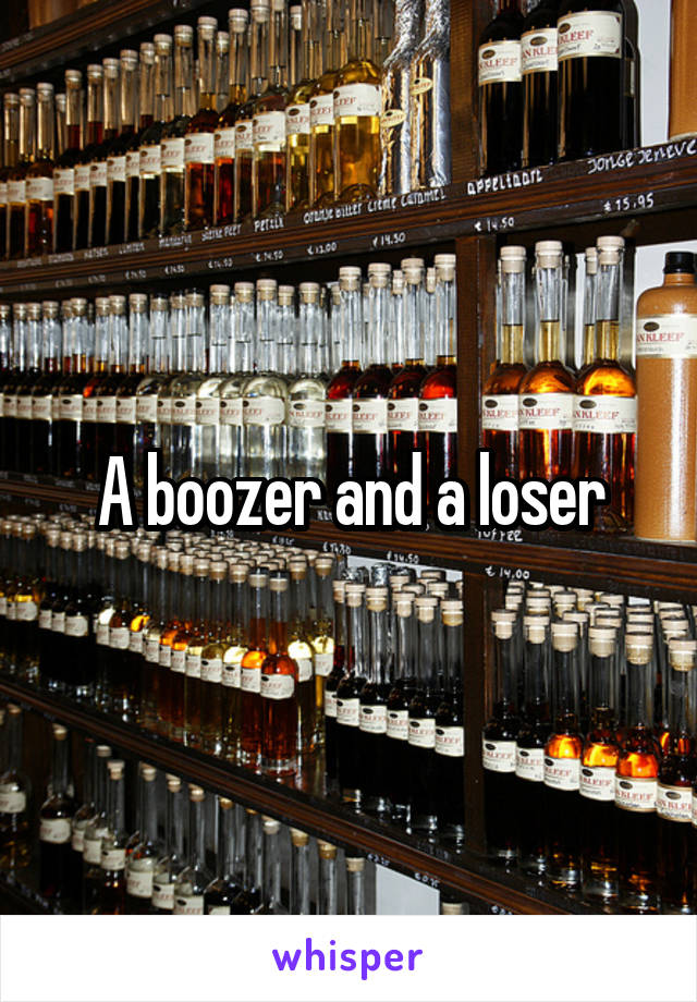 A boozer and a loser