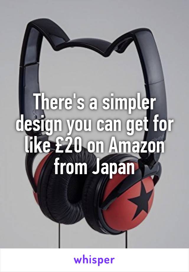 There's a simpler design you can get for like £20 on Amazon from Japan