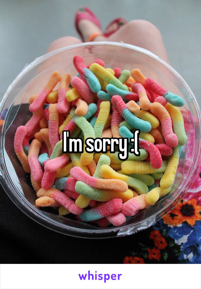 I'm sorry :(