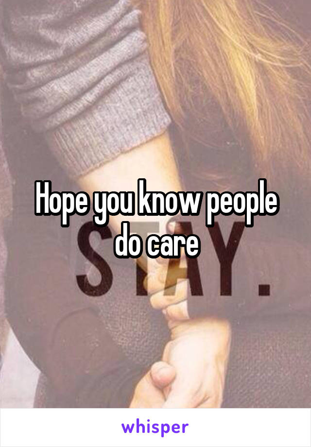 Hope you know people do care