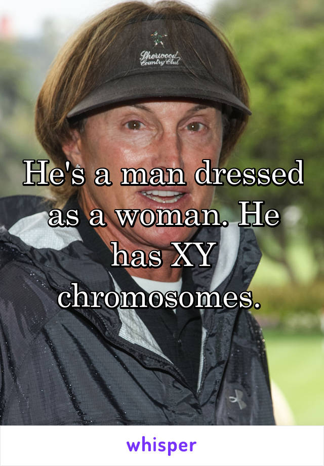 He's a man dressed as a woman. He has XY chromosomes. 