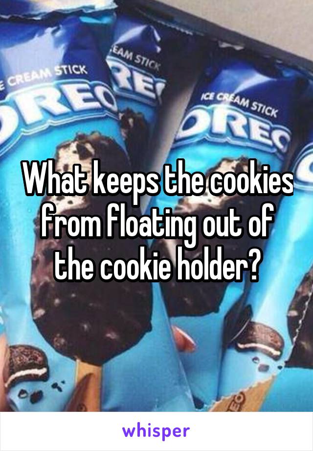 What keeps the cookies from floating out of the cookie holder?