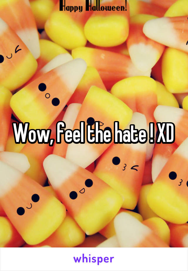 Wow, feel the hate ! XD 