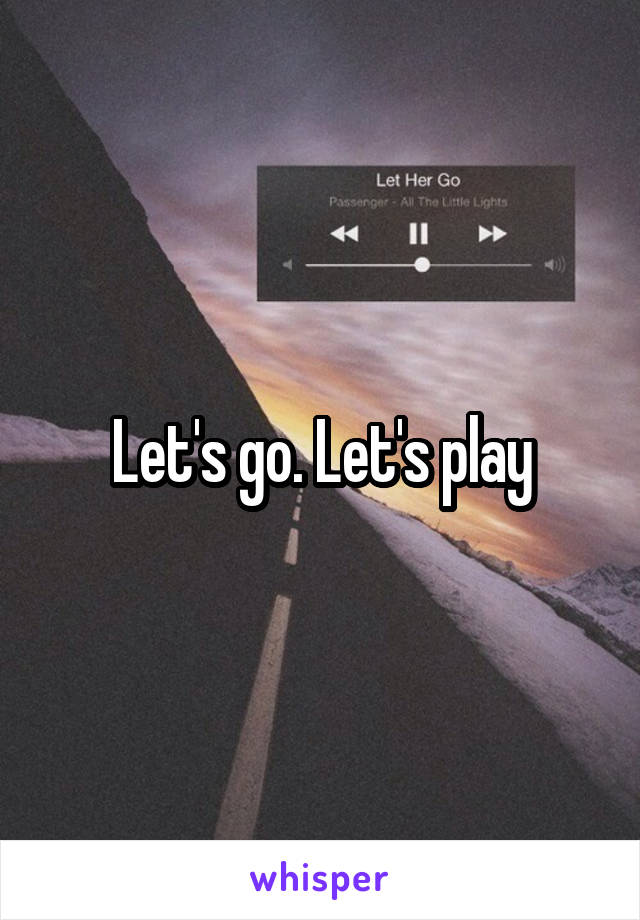 Let's go. Let's play