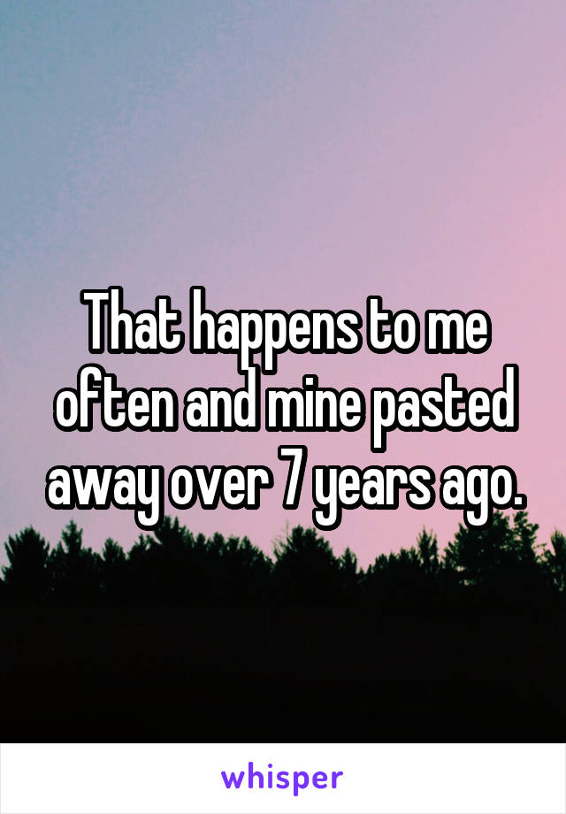 That happens to me often and mine pasted away over 7 years ago.