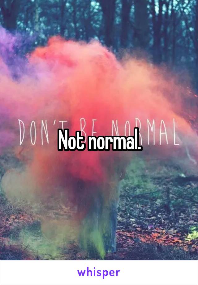 Not normal.