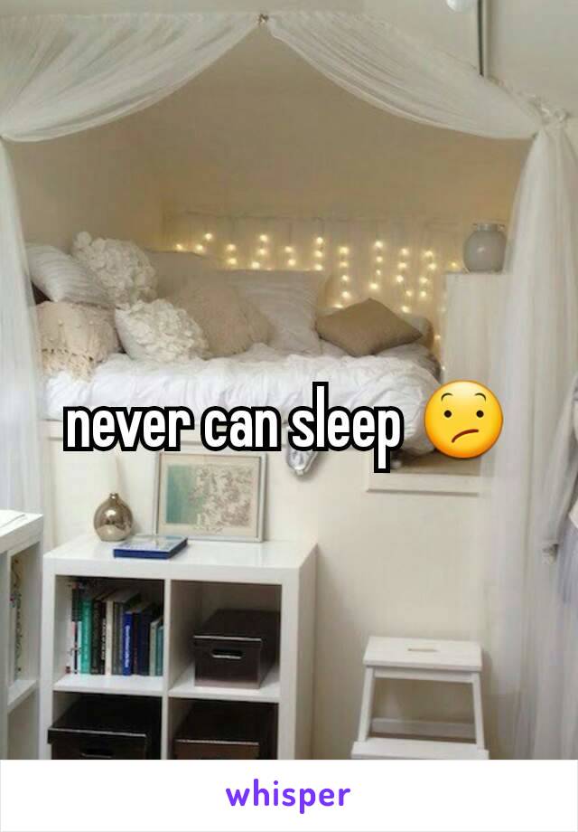never can sleep 😕
