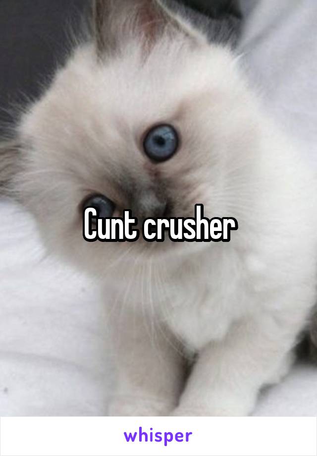 Cunt crusher