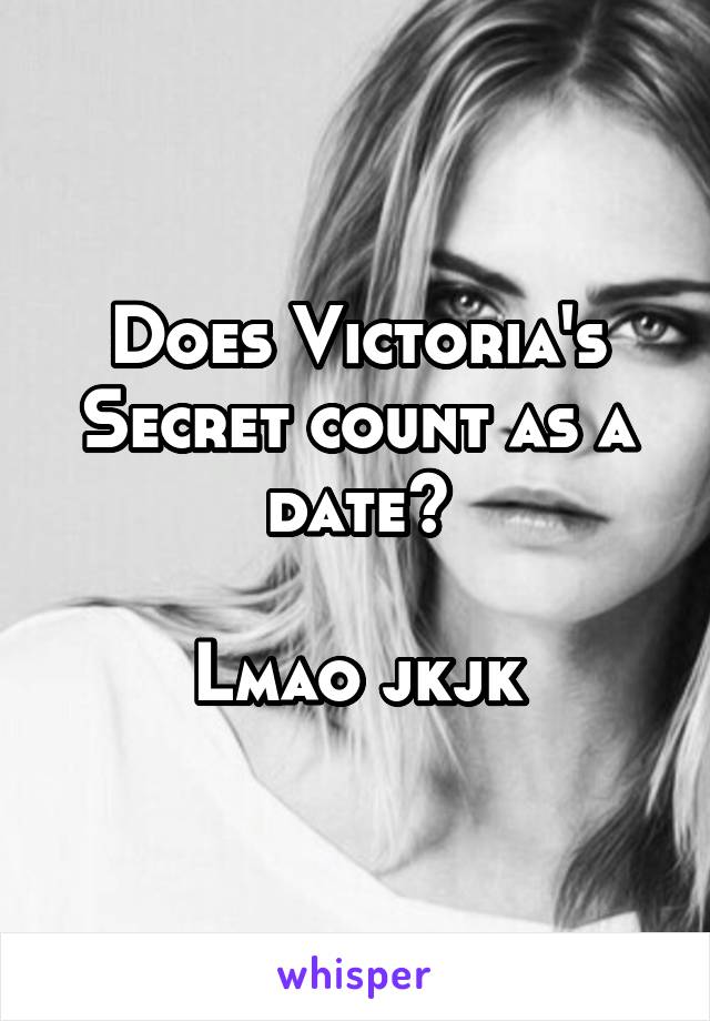 Does Victoria's Secret count as a date?

Lmao jkjk