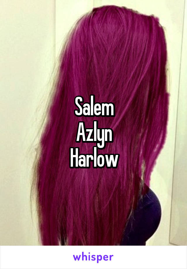 Salem
Azlyn
Harlow