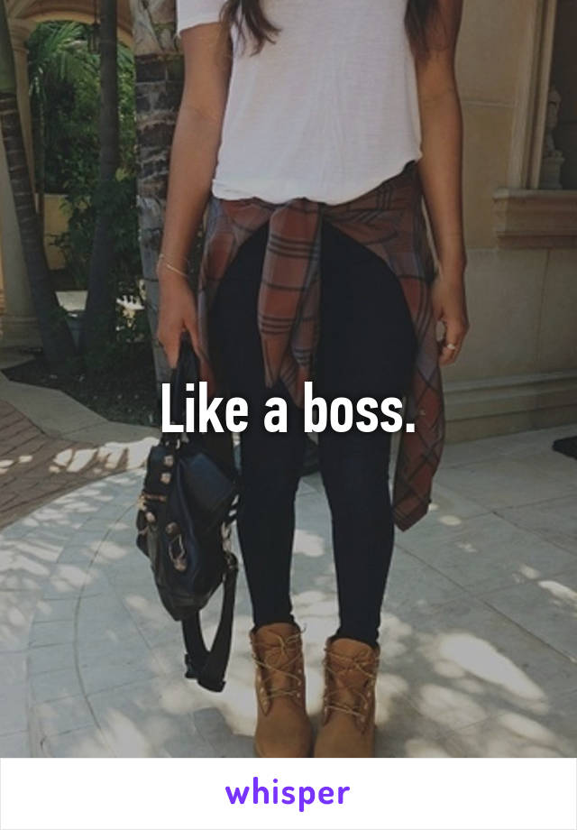 Like a boss.