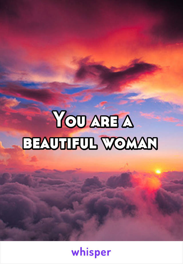 You are a
beautiful woman 